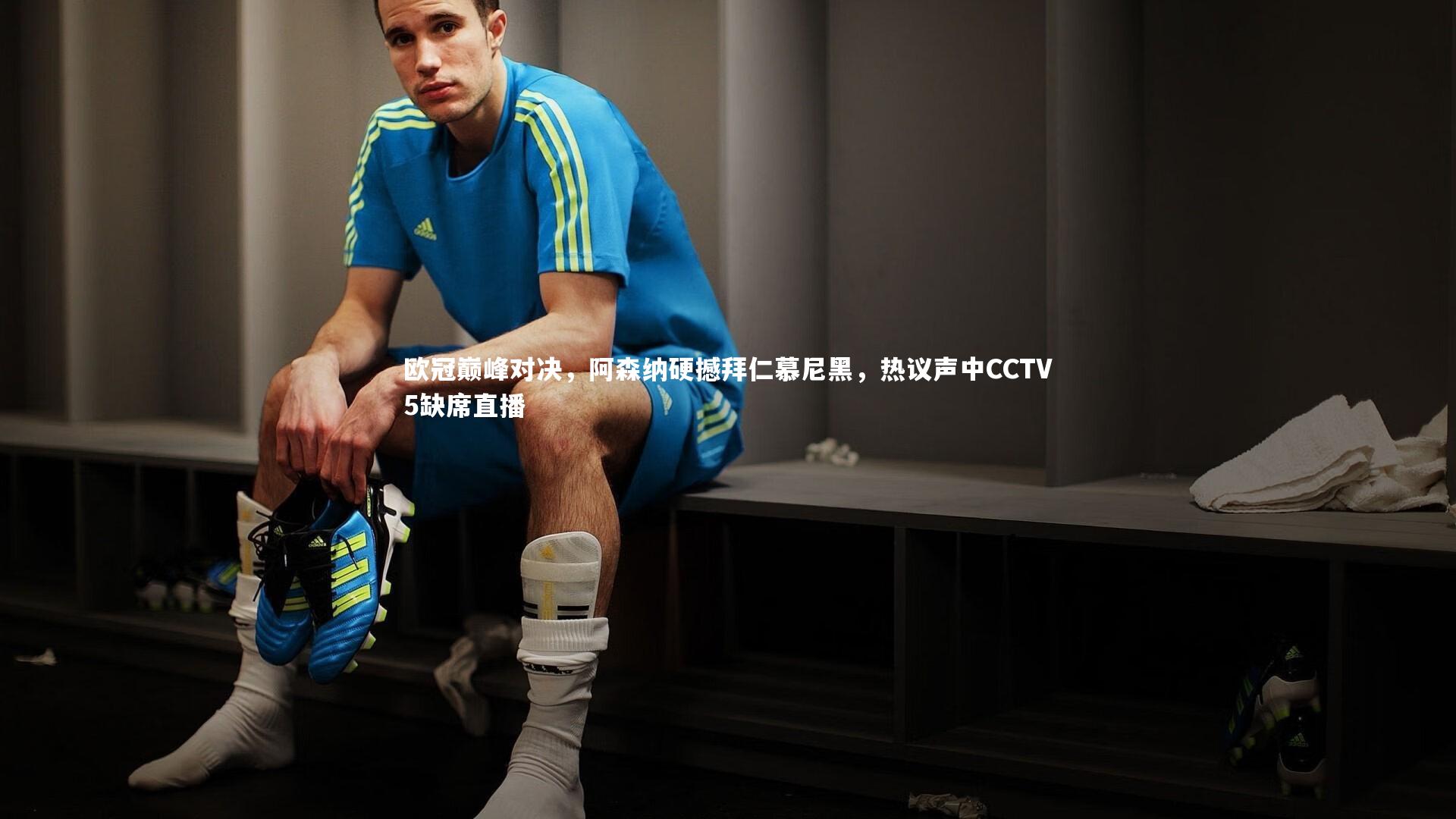 欧冠巅峰对决，阿森纳硬撼拜仁慕尼黑，热议声中CCTV5缺席直播