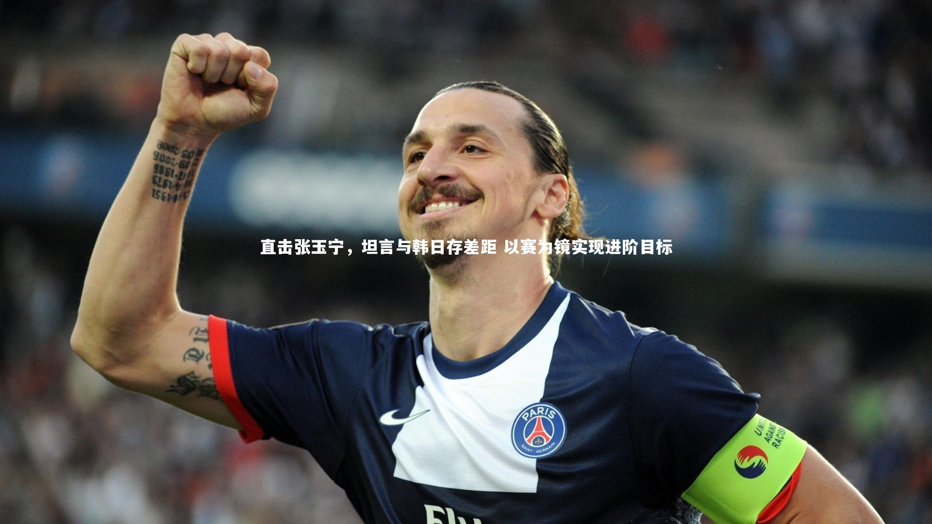 直击张玉宁,坦言与韩日存差距 以赛为镜实现进阶目标
